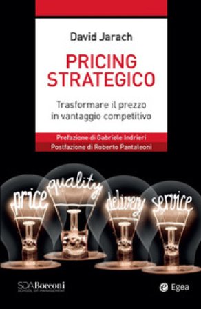 Pricing strategico. Trasformare il prezzo in vantaggio competitivo David Jarach