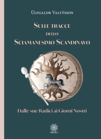 Sulle tracce dello sciamanesimo scandinavo. Dalle sue radici ai giorni nostri Úlfgaldr Valtýsson