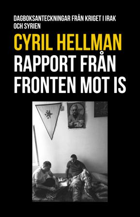 Rapport från fronten mot IS : dagboksanteckningar från kriget i Irak och Syrien - Bok av Cyril Hellman - Kartonnage