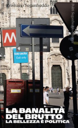 La banalità del brutto. La bellezza è politica Cristiano Seganfreddo