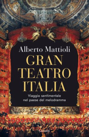 Gran Teatro Italia. Viaggio sentimentale nel paese del melodramma Alberto Mattioli