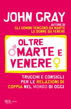 Oltre Marte e Venere. Trucchi e consigli per le relazioni di coppia nel mondo di oggi John Gray