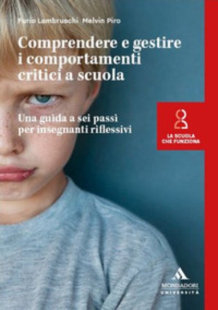Comprendere e gestire i comportamenti critici a scuola. Una guida a sei passi per insegnanti riflessivi Furio Lambruschi