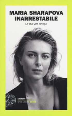 Inarrestabile. La mia vita fin qui Maria Sharapova