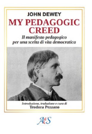 My pedagogic creed. Il manifesto pedagogico per una scelta di vita democratica. Ediz. integrale John Dewey