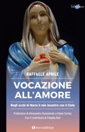 Vocazione all'amore. Negli occhi di Maria il mio incontro con il Cielo Raffaele Aprile