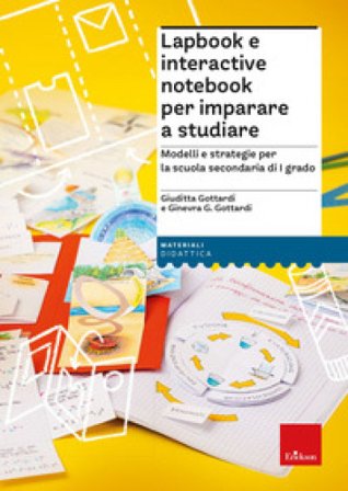 Lapbook e interactive notebook per imparare a studiare. Modelli e strategie per la scuola secondaria di I grado Giuditta Gottardi