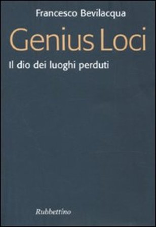 Genius loci. Il dio dei luoghi perduti Francesco Bevilacqua