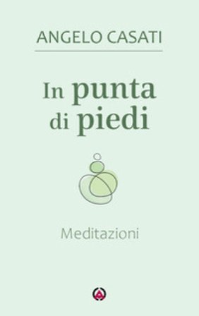 In punta di piedi. Meditazioni Angelo Casati