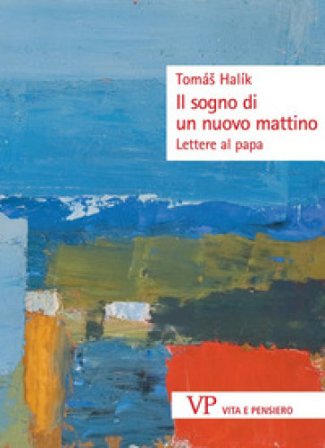 Il sogno di un nuovo mattino. Lettere al papa Tomáš Halík