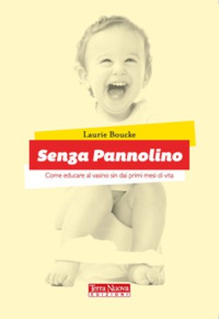 Senza pannolino. Come educare al vasino sin dai primi mesi di vita Laurie Boucke