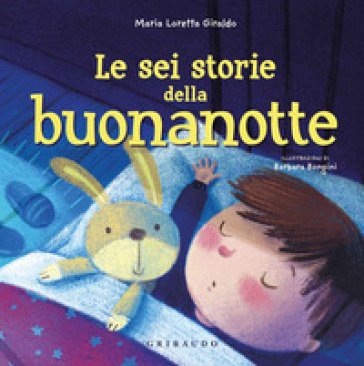 Le sei storie della buonanotte. Ediz. a colori Maria Loretta Giraldo