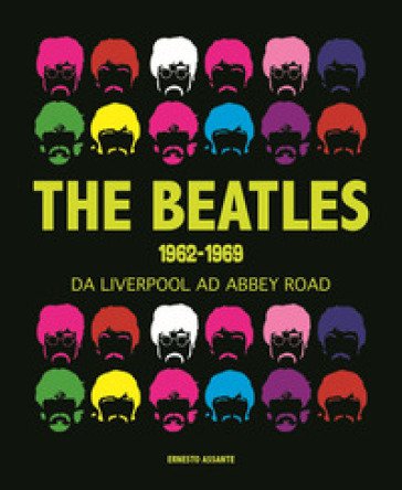 The Beatles 1962-1969. Da Liverpool ad Abbey Road Ernesto Assante