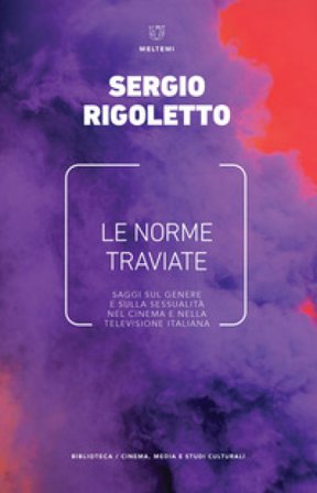 Le norme traviate. Saggi sul genere e sulla sessualità nel cinema e nella televisione italiana Sergio Rigoletto