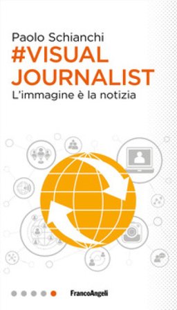 #Visual Journalist. L'immagine è la notizia Paolo Schianchi