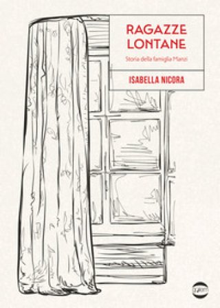 Ragazze lontane. Storia della famiglia Manzi Isabella Nicora