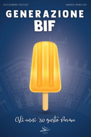 Generazione bif. Gli anni '80 gusto Parma Andrea Benecchi
