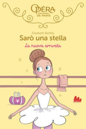 La nuova arrivata. Sarò una stella. Vol. 10 Elizabeth Barféty