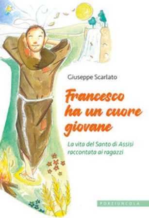 Francesco ha un cuore giovane. La vita del Santo di Assisi raccontata ai ragazzi. Ediz. illustrata Giuseppe Scarlato