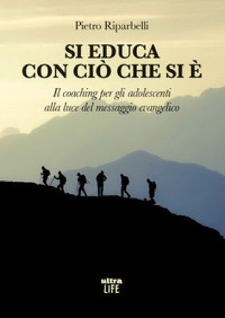 Si educa con ciò che si è. Il coaching per gli adolescenti alla luce del messaggio evangelico Pietro Riparbelli