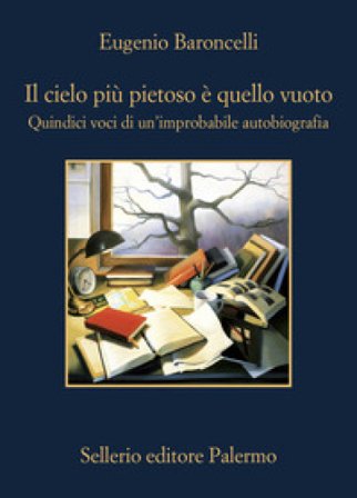Il cielo più pietoso è quello vuoto. Quindici voci di un'improbabile autobiografia Eugenio Baroncelli