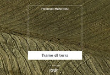 Trame di terra. Ediz. a colori Francesco Maria Testa