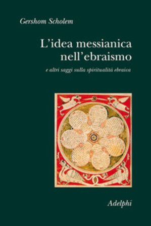 L'idea messianica nell'ebraismo e altri saggi sulla spiritualità ebraica Gershom Scholem