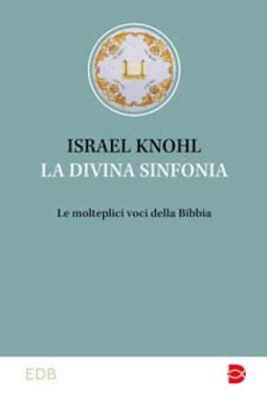 La divina sinfonia. Le molteplici voci della Bibbia Israel Knohl