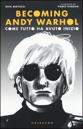 Becoming Andy Warhol. Come tutto ha avuto inizio Nick Bertozzi
