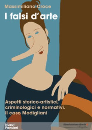 I falsi d'arte. Aspetti storico-artistici, criminologici e normativi. Il caso Modigliani Massimiliano Croce