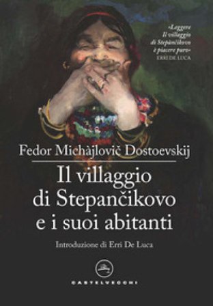 Il villaggio di Stepàncikovo e i suoi abitanti. Dalle memorie di uno sconosciuto Fedor Michajlovic Dostoevskij
