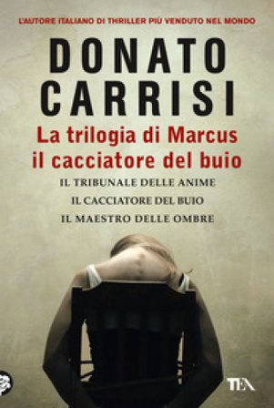 La trilogia di Marcus, il cacciatore del buio: Il tribunale delle anime-Il cacciatore del buio-Il maestro delle ombre Donato Carrisi