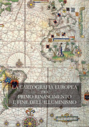 La cartografia europea. Tra primo Rinascimento e fine dell'illuminismo. Atti del Convegno internazionale «The Making of European Cartography». Ediz. 