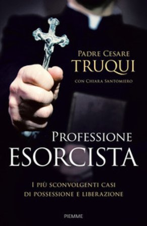 Professione esorcista. I più sconvolgenti casi di possessione e liberazione Cesare Truqui