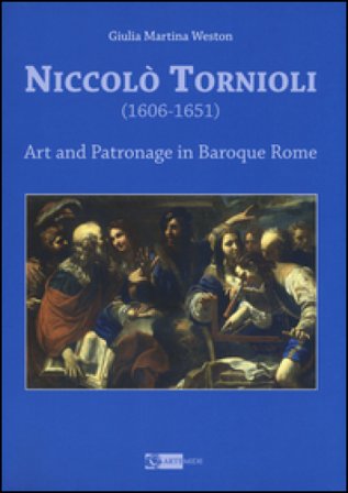 Niccolò Tornioli (1606-1651). Art and patronage in Baroque. Ediz. a colori Giulia Martina Weston