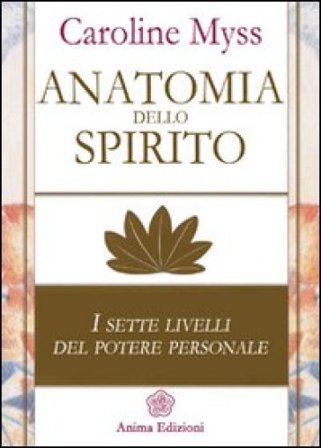 Anatomia dello spirito. I sette livelli del potere personale. Vol. 1 Caroline Myss