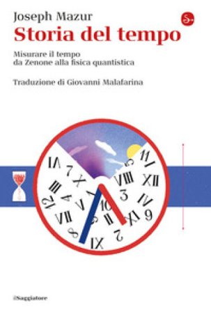 Storia del tempo. Misurare il tempo da Zenone alla fisica quantistica Joseph Mazur