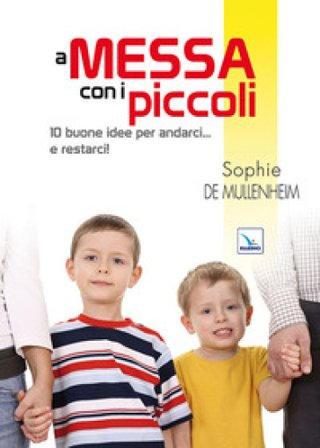 A messa con i piccoli. 10 buone idee per andarci... e restarci! Sophie De Mullenheim