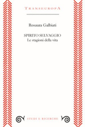 Spirito selvaggio. Le stagioni della vita Rosaura Galbiati
