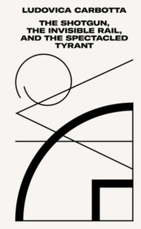 The Shotgun, the invisible rail, and the spectacled tyrant Ludovica Carbotta