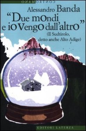 «Due mondi e io vengo dall'altro» (Il Sudtirolo, detto anche Alto Adige) Alessandro Banda