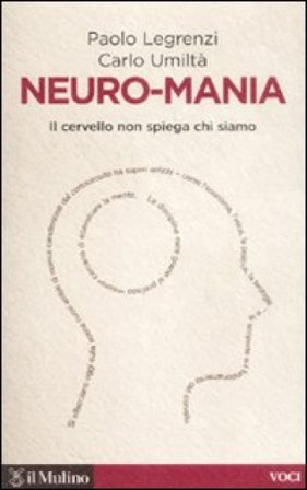 Neuro-mania. Il cervello non spiega chi siamo Paolo Legrenzi