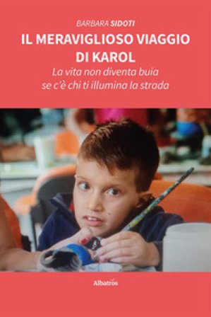 Il meraviglioso viaggio di Karol. La vita non diventa buia se c'è chi ti illumina la strada Barbara Sidoti