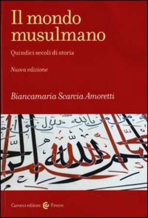 Il mondo musulmano. Quindici secoli di storia Biancamaria Scarcia Amoretti