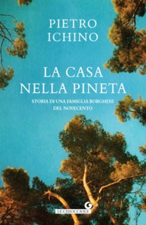 La casa nella pineta. Storia di una famiglia borghese del Novecento Pietro Ichino