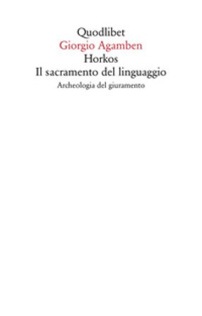 Horkos. Il sacramento del linguaggio Archeologia del giuramento Giorgio Agamben