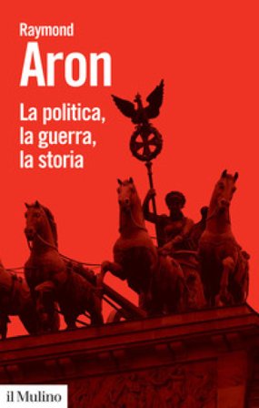 La politica, la guerra, la storia Raymond Aron