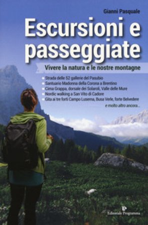 Escursioni e passeggiate. Vivere la natura e le nostre montagne Gianni Pasquale