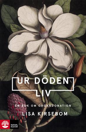 Ur döden liv : en bok om organdonation - Bok av Lisa Kirsebom - Inbunden