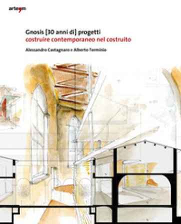 Gnosis [30 anni di progetti]. Costruire contemporaneo nel costruito Alessandro Castagnaro